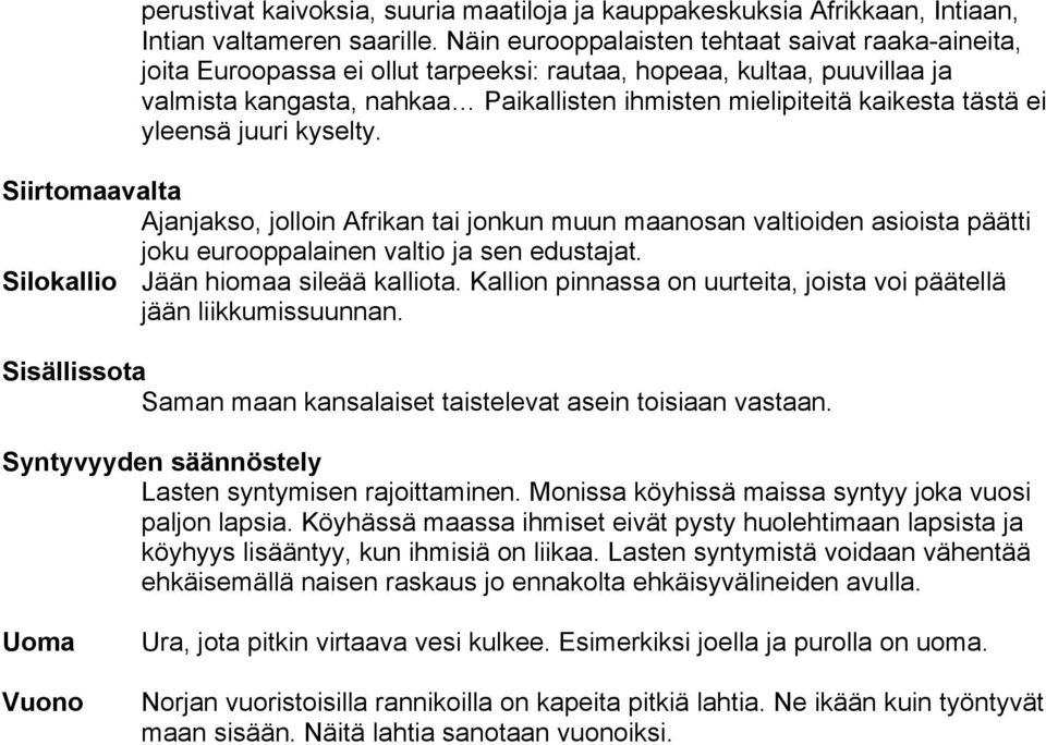 tästä ei yleensä juuri kyselty. Siirtomaavalta Ajanjakso, jolloin Afrikan tai jonkun muun maanosan valtioiden asioista päätti joku eurooppalainen valtio ja sen edustajat.