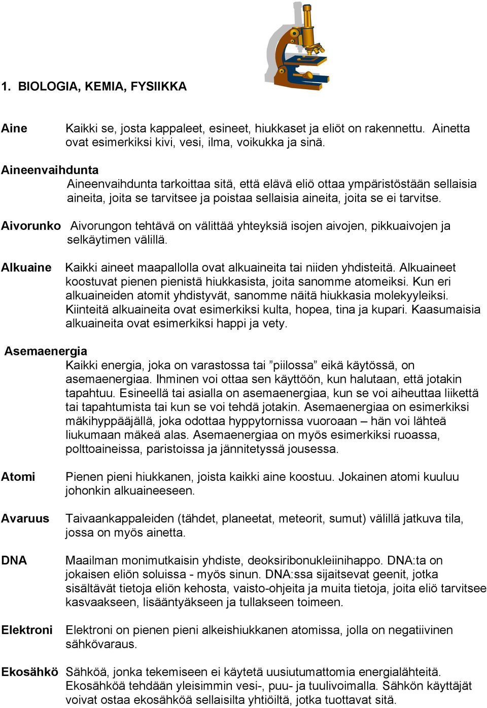 Aivorunko Aivorungon tehtävä on välittää yhteyksiä isojen aivojen, pikkuaivojen ja selkäytimen välillä. Alkuaine Kaikki aineet maapallolla ovat alkuaineita tai niiden yhdisteitä.