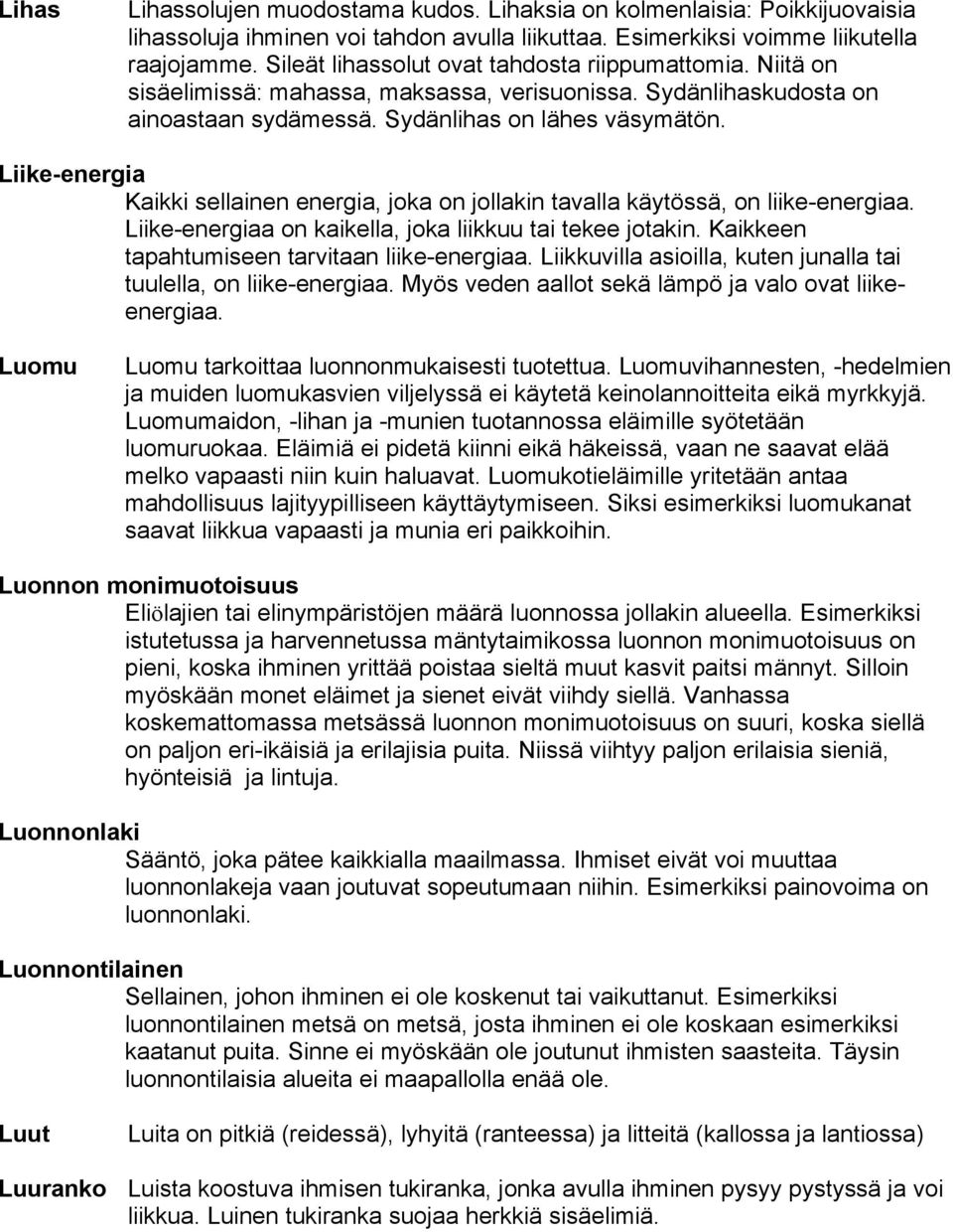 Liike-energia Kaikki sellainen energia, joka on jollakin tavalla käytössä, on liike-energiaa. Liike-energiaa on kaikella, joka liikkuu tai tekee jotakin.