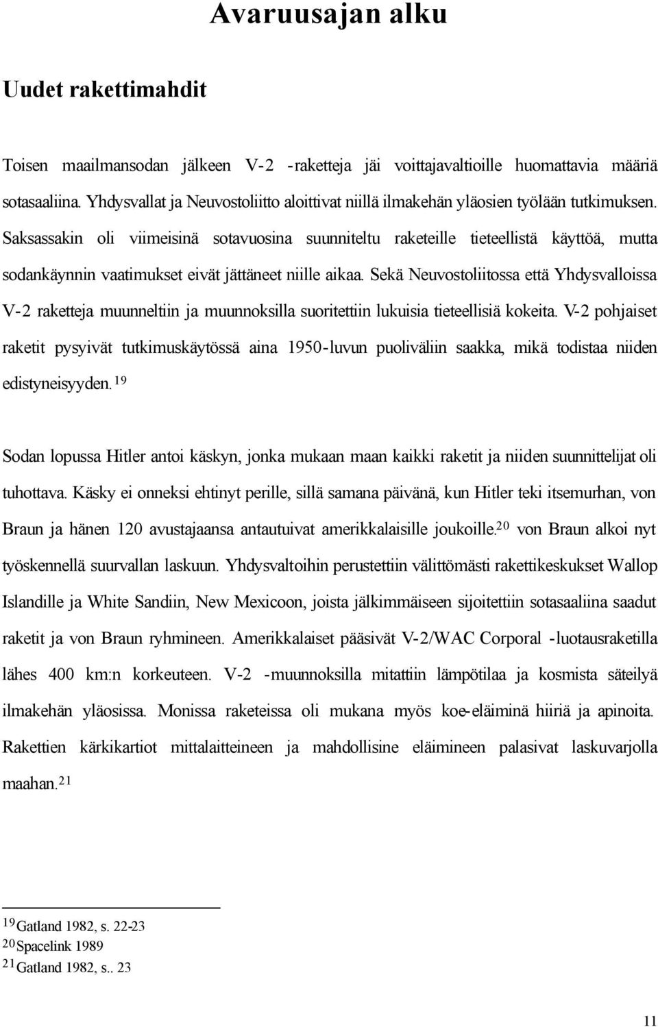 Saksassakin oli viimeisinä sotavuosina suunniteltu raketeille tieteellistä käyttöä, mutta sodankäynnin vaatimukset eivät jättäneet niille aikaa.