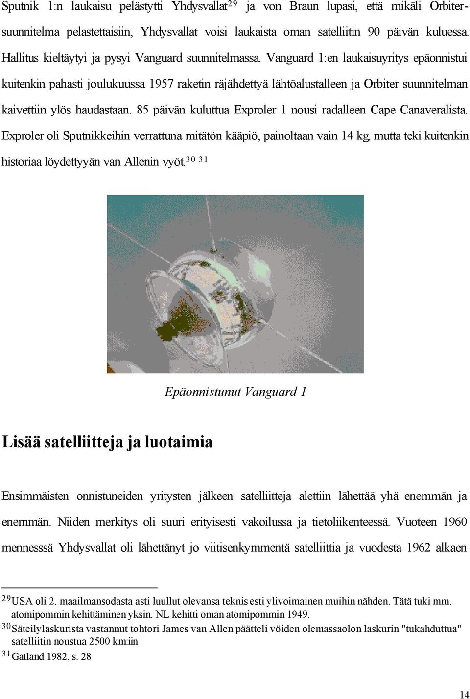 Vanguard 1:en laukaisuyritys epäonnistui kuitenkin pahasti joulukuussa 1957 raketin räjähdettyä lähtöalustalleen ja Orbiter suunnitelman kaivettiin ylös haudastaan.