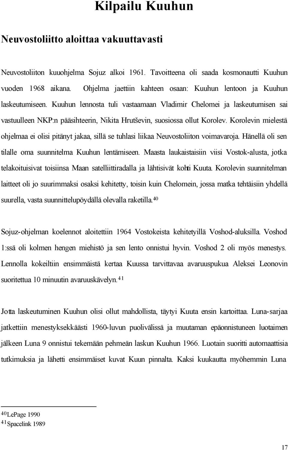 Kuuhun lennosta tuli vastaamaan Vladimir Chelomei ja laskeutumisen sai vastuulleen NKP:n pääsihteerin, Nikita Hrutševin, suosiossa ollut Korolev.