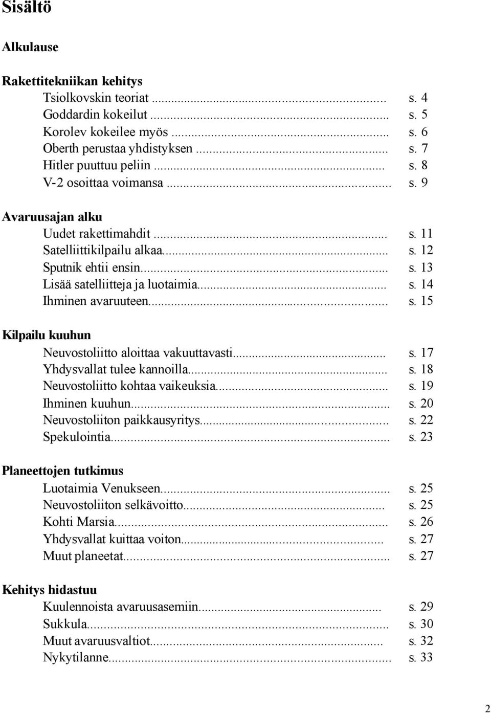 .. s. 17 Yhdysvallat tulee kannoilla... s. 18 Neuvostoliitto kohtaa vaikeuksia... s. 19 Ihminen kuuhun... s. 20 Neuvostoliiton paikkausyritys... s. 22 Spekulointia... s. 23 Planeettojen tutkimus Luotaimia Venukseen.