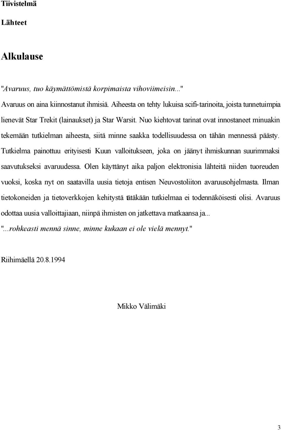 Nuo kiehtovat tarinat ovat innostaneet minuakin tekemään tutkielman aiheesta, siitä minne saakka todellisuudessa on tähän mennessä päästy.