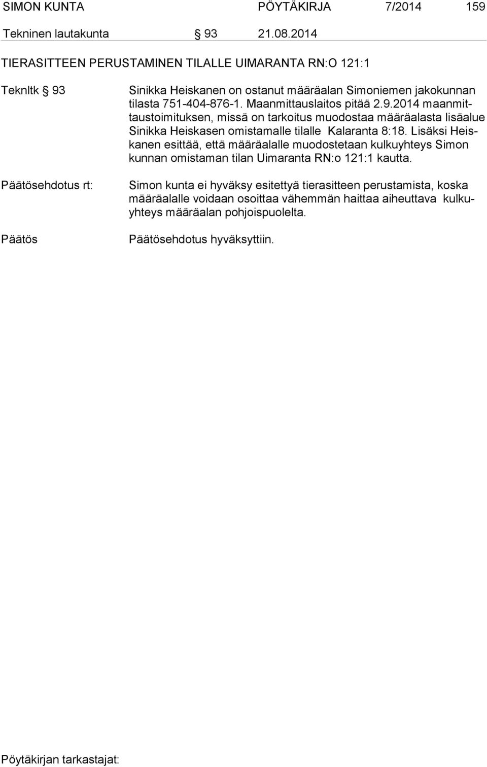 Maanmittauslaitos pitää 2.9.2014 maan mittaus toi mi tuk sen, missä on tarkoitus muodostaa määräalasta lisäalue Si nik ka Heiskasen omistamalle tilalle Kalaranta 8:18.