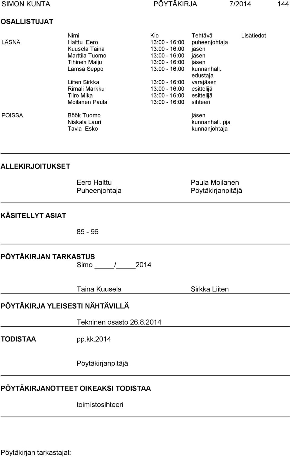 edustaja Liiten Sirkka 13:00-16:00 varajäsen Rimali Markku 13:00-16:00 esittelijä Tiiro Mika 13:00-16:00 esittelijä Moilanen Paula 13:00-16:00 sihteeri POISSA Böök Tuomo jäsen Niskala Lauri