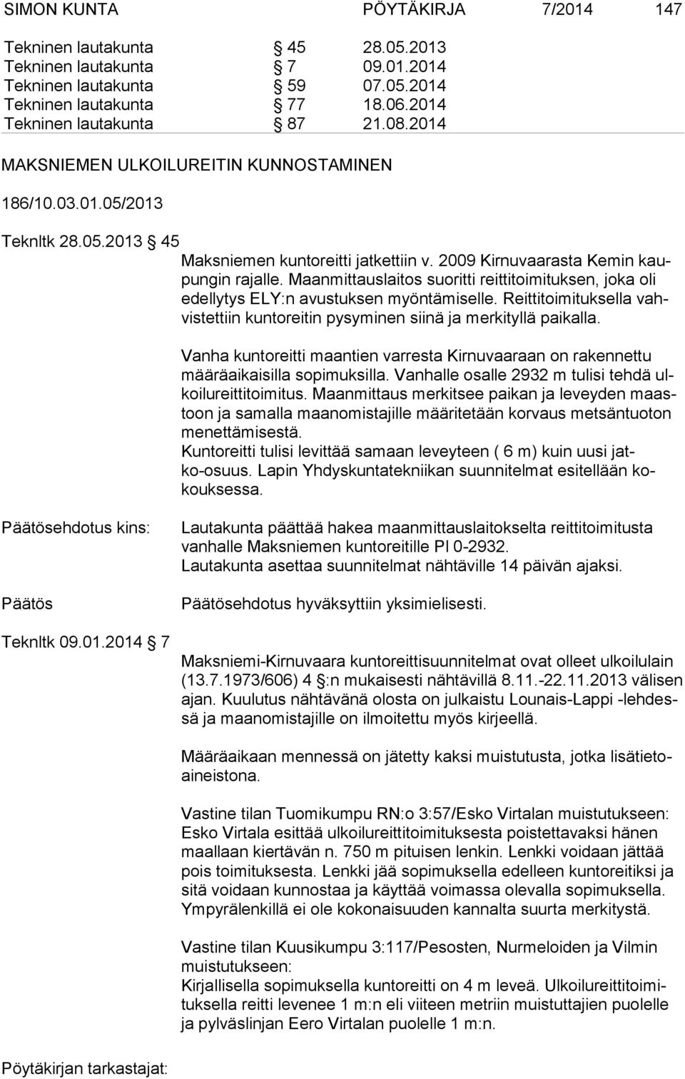 Maanmittauslaitos suoritti reittitoimituksen, joka oli edel ly tys ELY:n avustuksen myöntämiselle. Reittitoimituksella vahvis tet tiin kuntoreitin pysyminen siinä ja merkityllä paikalla.