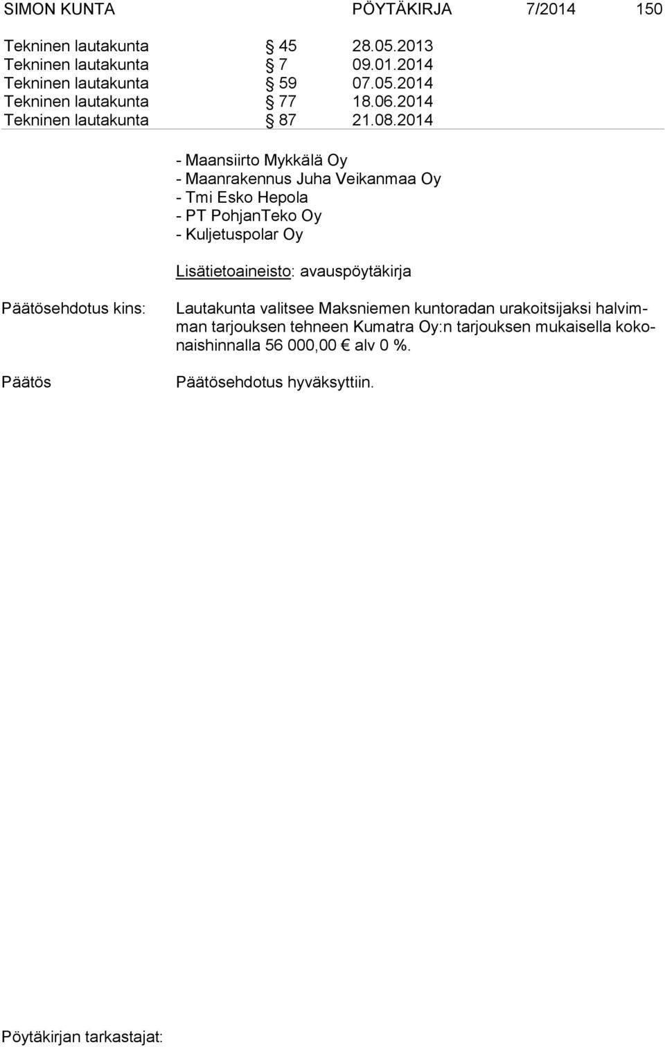 2014 - Maansiirto Mykkälä Oy - Maanrakennus Juha Veikanmaa Oy - Tmi Esko Hepola - PT PohjanTeko Oy - Kuljetuspolar Oy Lisätietoaineisto: