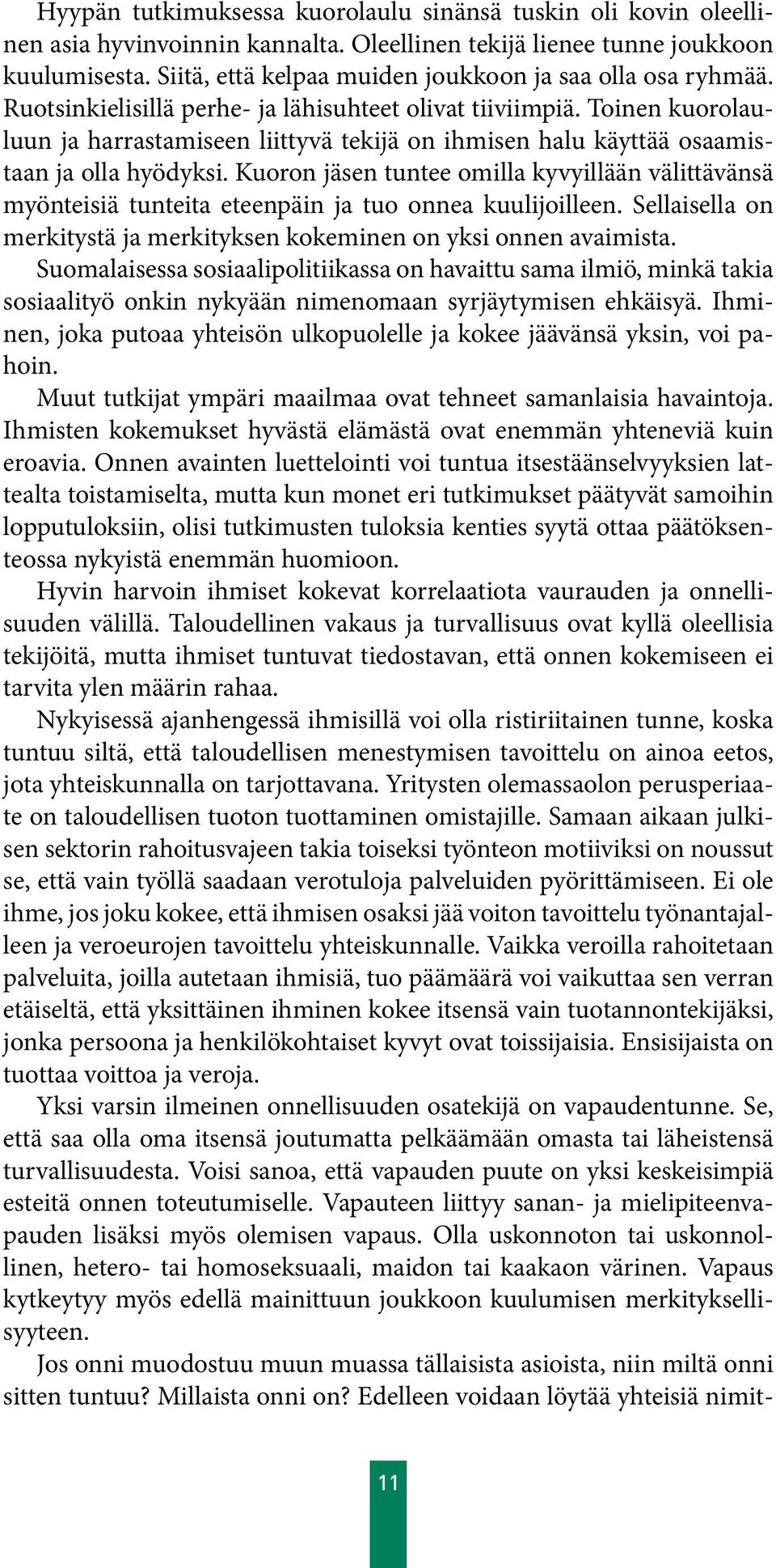 Toinen kuorolauluun ja harrastamiseen liittyvä tekijä on ihmisen halu käyttää osaamistaan ja olla hyödyksi.