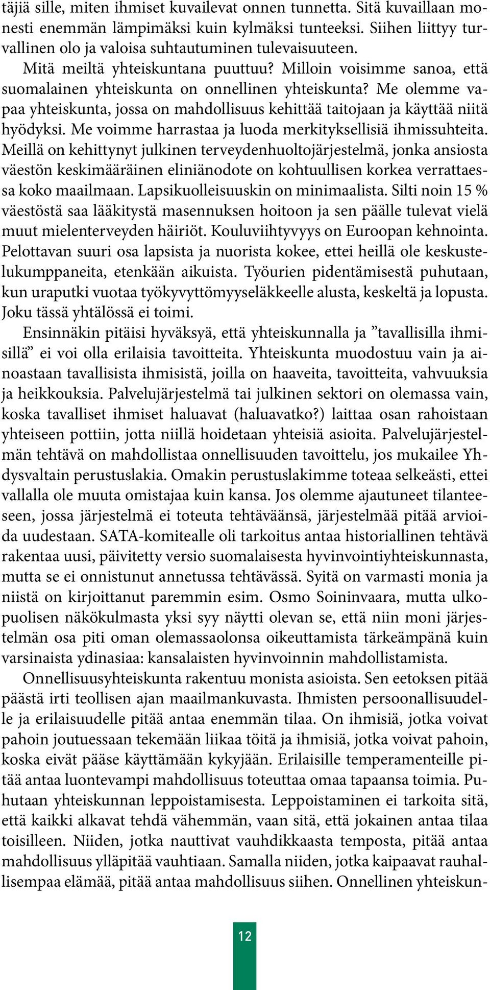 Me olemme vapaa yhteiskunta, jossa on mahdollisuus kehittää taitojaan ja käyttää niitä hyödyksi. Me voimme harrastaa ja luoda merkityksellisiä ihmissuhteita.