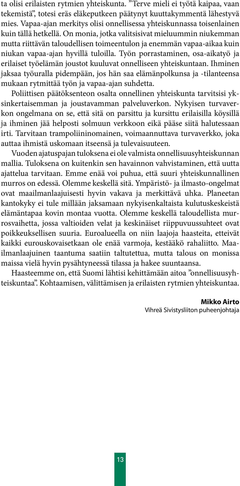 On monia, jotka valitsisivat mieluummin niukemman mutta riittävän taloudellisen toimeentulon ja enemmän vapaa-aikaa kuin niukan vapaa-ajan hyvillä tuloilla.