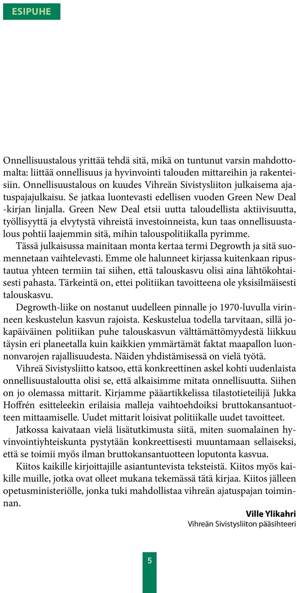 Green New Deal etsii uutta taloudellista aktiivisuutta, työllisyyttä ja elvytystä vihreistä investoinneista, kun taas onnellisuustalous pohtii laajemmin sitä, mihin talouspolitiikalla pyrimme.