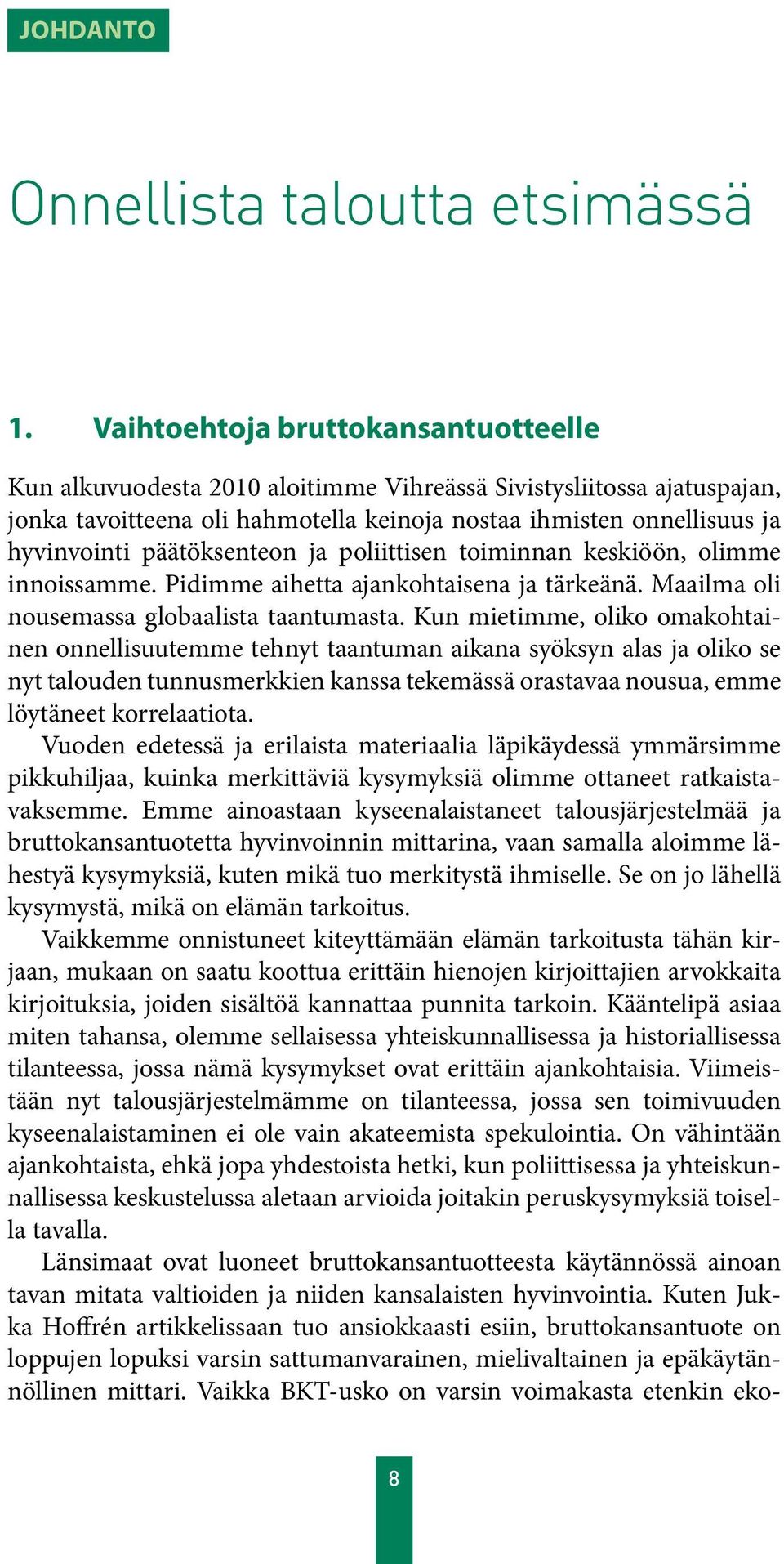 päätöksenteon ja poliittisen toiminnan keskiöön, olimme innoissamme. Pidimme aihetta ajankohtaisena ja tärkeänä. Maailma oli nousemassa globaalista taantumasta.