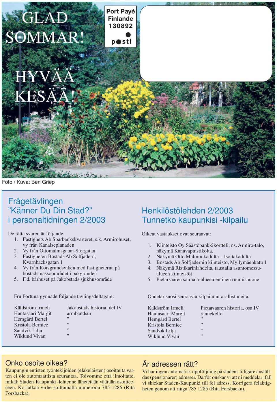 Vy från Korsgrundsviken med fastigheterna på bostadsmässoområdet i bakgrunden 5. F.d. bårhuset på Jakobstads sjukhusområde Henkilöstölehden 2/2003 Tunnetko kaupunkisi -kilpailu Oikeat vastaukset ovat seuraavat: 1.