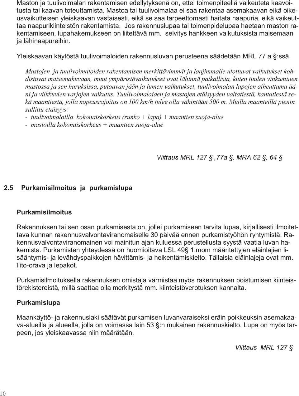 Jos rakennuslupaa tai toimenpidelupaa haetaan maston rakentamiseen, lupahakemukseen on liitettävä mm. selvitys hankkeen vaikutuksista maisemaan ja lähinaapureihin.