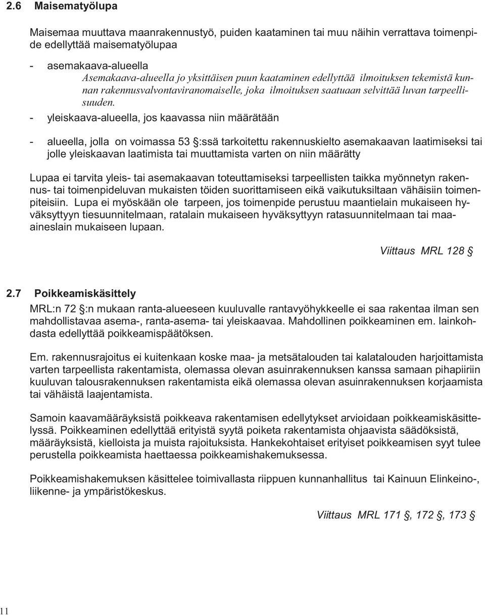 - yleiskaava-alueella, jos kaavassa niin määrätään - alueella, jolla on voimassa 53 :ssä tarkoitettu rakennuskielto asemakaavan laatimiseksi tai jolle yleiskaavan laatimista tai muuttamista varten on