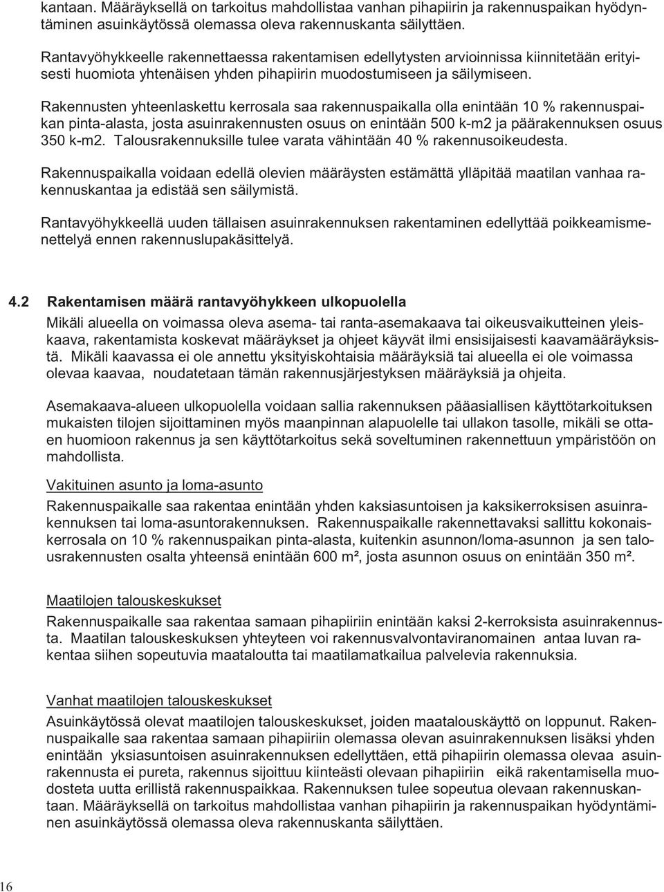 Rakennusten yhteenlaskettu kerrosala saa rakennuspaikalla olla enintään 10 % rakennuspaikan pinta-alasta, josta asuinrakennusten osuus on enintään 500 k-m2 ja päärakennuksen osuus 350 k-m2.