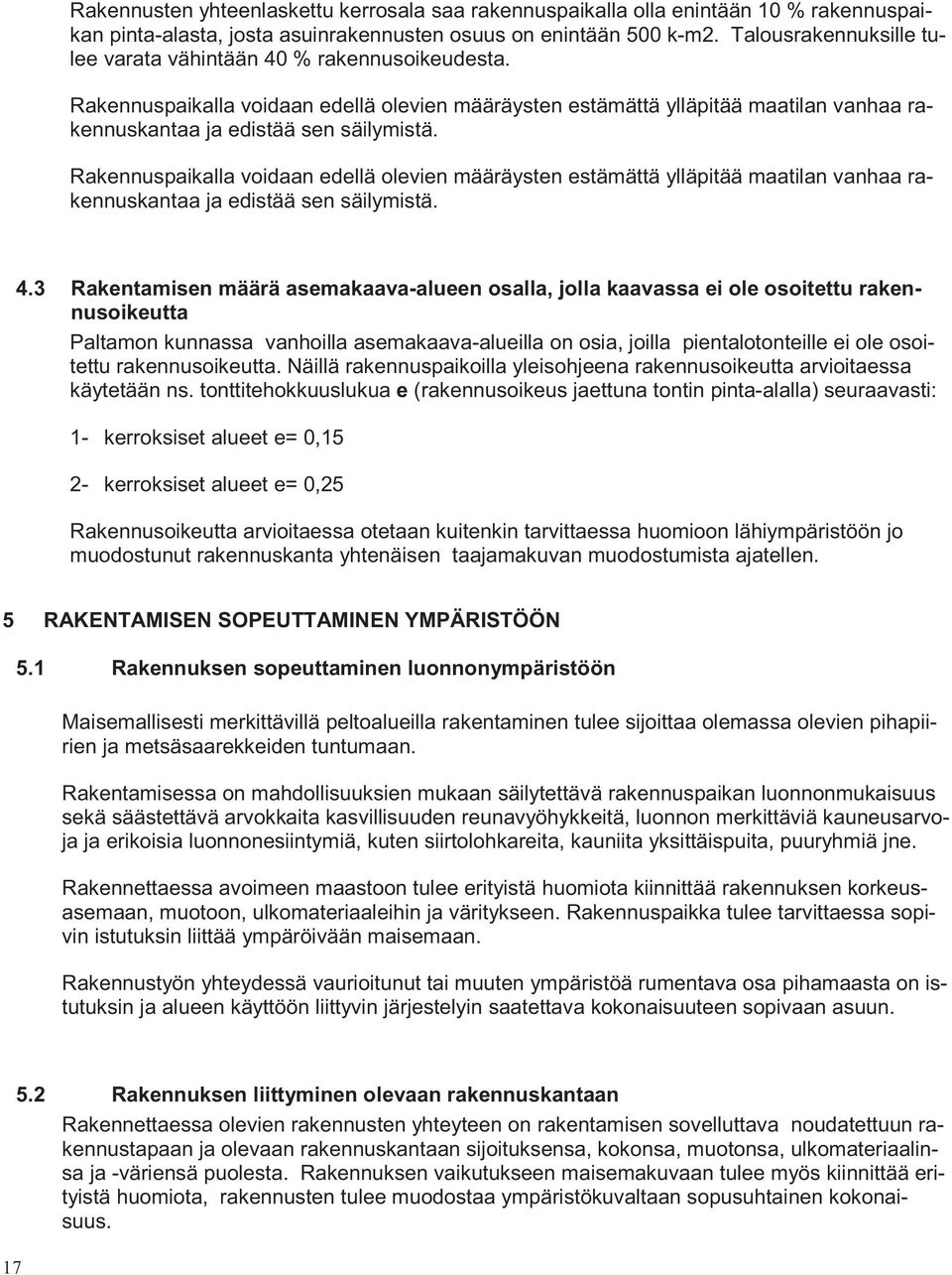 Rakennuspaikalla voidaan edellä olevien määräysten estämättä ylläpitää maatilan vanhaa rakennuskantaa ja edistää sen säilymistä. 4.