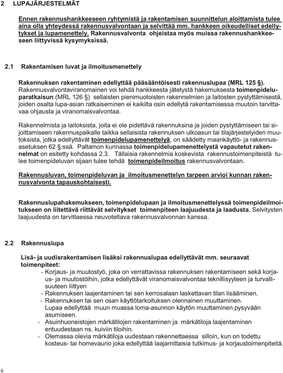 1 Rakentamisen luvat ja ilmoitusmenettely Rakennuksen rakentaminen edellyttää pääsääntöisesti rakennuslupaa (MRL 125 ).