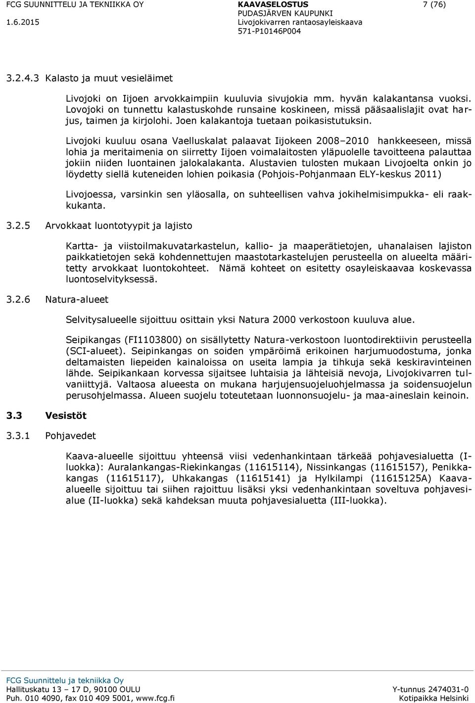 Livojoki kuuluu osana Vaelluskalat palaavat Iijokeen 2008 2010 hankkeeseen, missä lohia ja meritaimenia on siirretty Iijoen voimalaitosten yläpuolelle tavoitteena palauttaa jokiin niiden luontainen