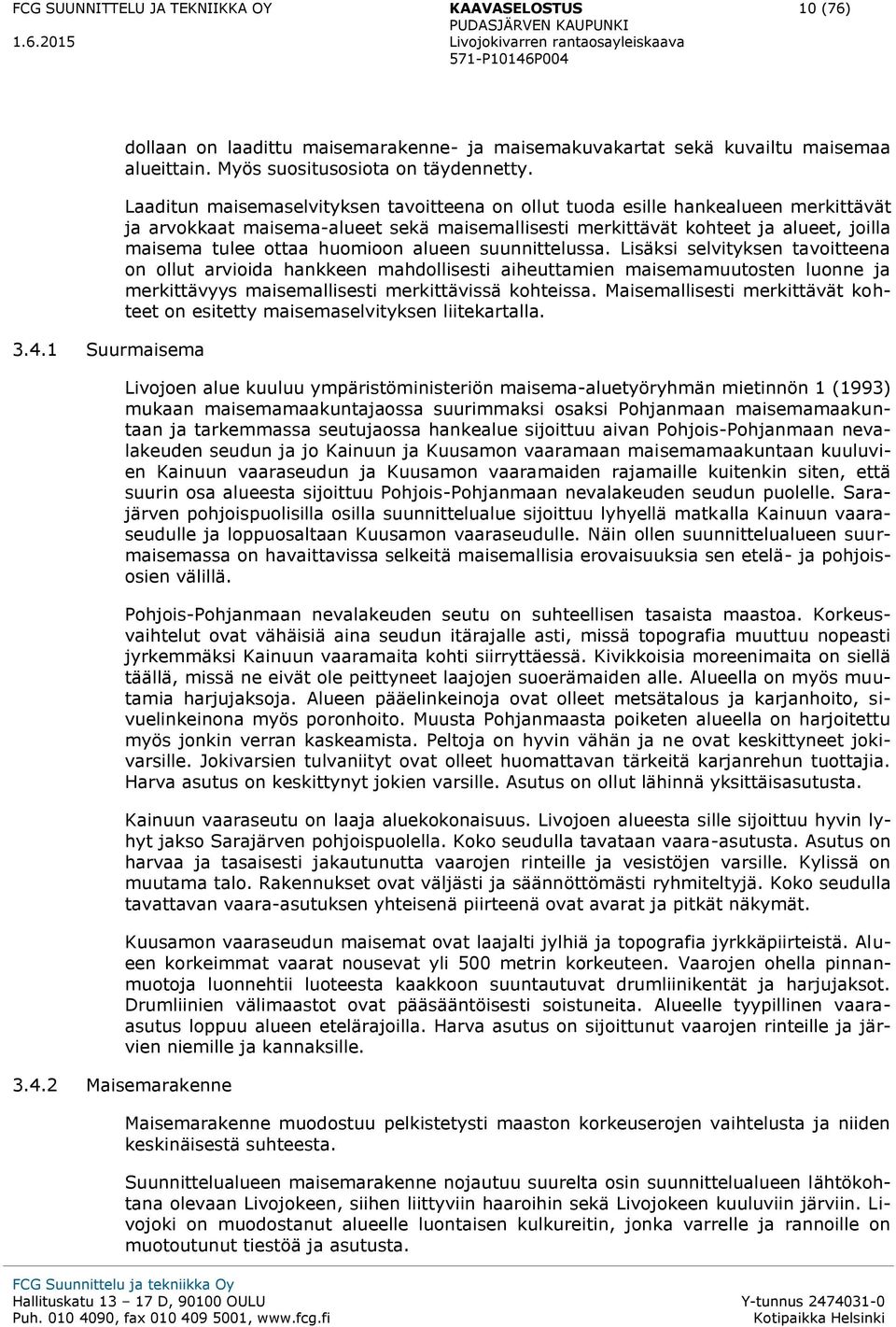 huomioon alueen suunnittelussa. Lisäksi selvityksen tavoitteena on ollut arvioida hankkeen mahdollisesti aiheuttamien maisemamuutosten luonne ja merkittävyys maisemallisesti merkittävissä kohteissa.