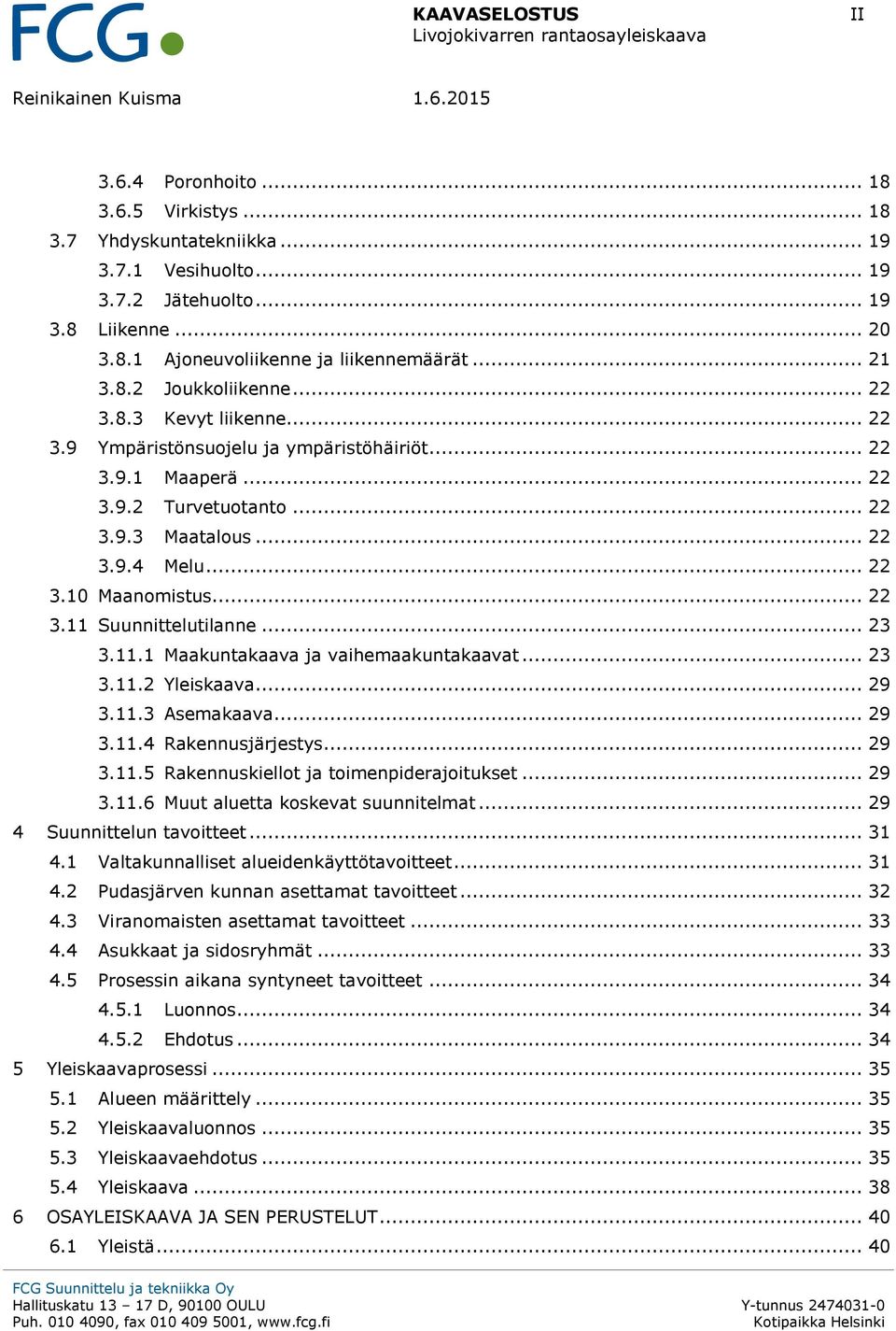 .. 22 3.9.3 Maatalous... 22 3.9.4 Melu... 22 3.10 Maanomistus... 22 3.11 Suunnittelutilanne... 23 3.11.1 Maakuntakaava ja vaihemaakuntakaavat... 23 3.11.2 Yleiskaava... 29 3.11.3 Asemakaava... 29 3.11.4 Rakennusjärjestys.