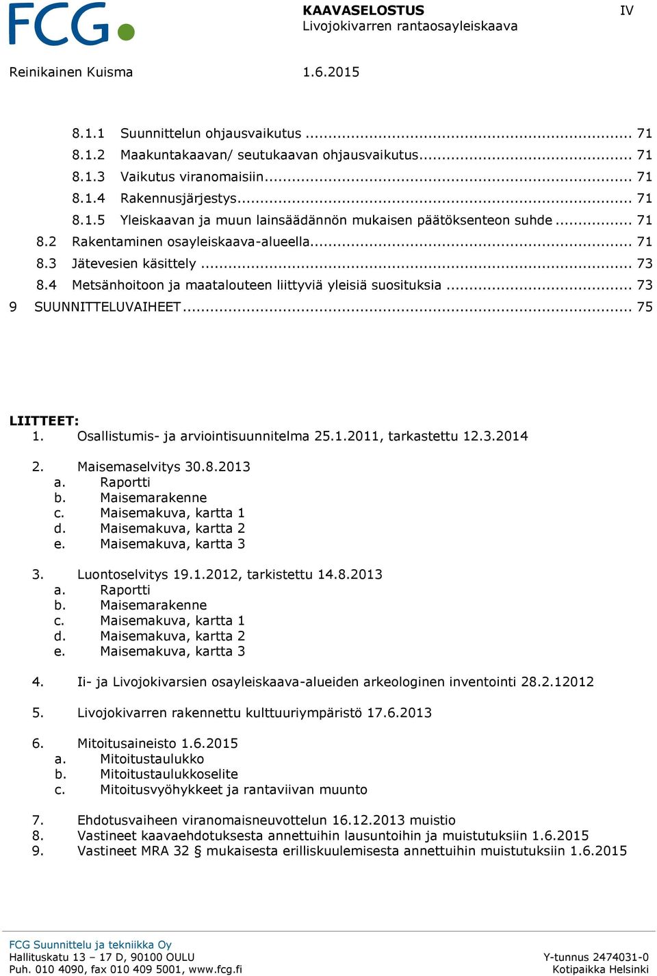 4 Metsänhoitoon ja maatalouteen liittyviä yleisiä suosituksia... 73 9 SUUNNITTELUVAIHEET... 75 LIITTEET: 1. Osallistumis- ja arviointisuunnitelma 25.1.2011, tarkastettu 12.3.2014 2.