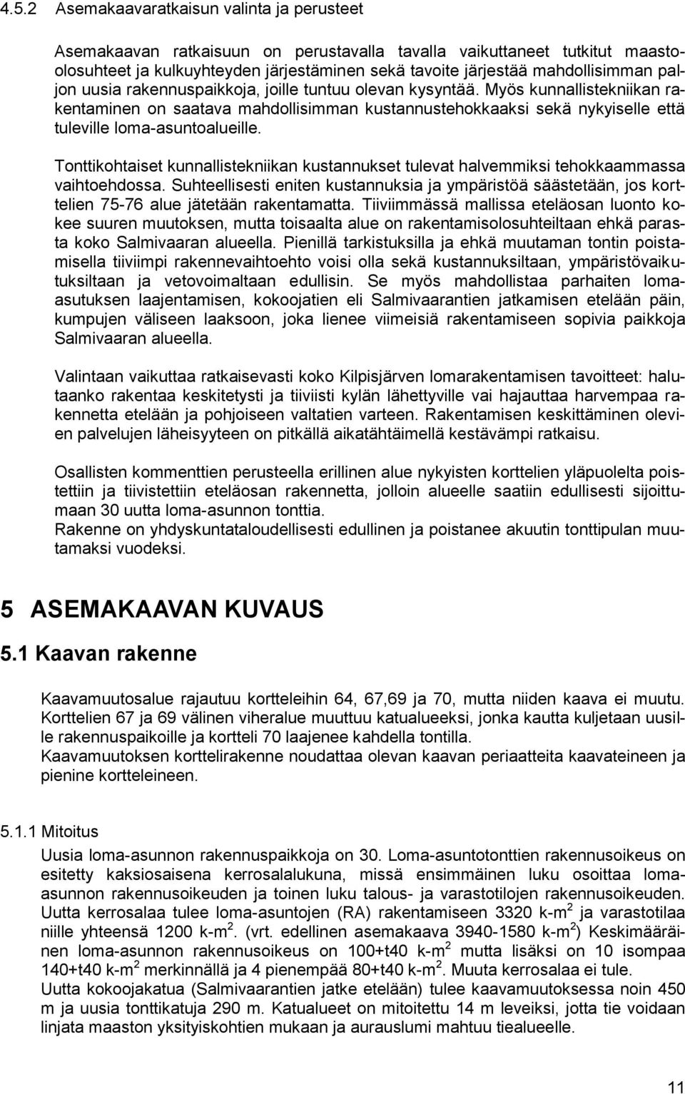 Myös kunnallistekniikan rakentaminen on saatava mahdollisimman kustannustehokkaaksi sekä nykyiselle että tuleville loma-asuntoalueille.