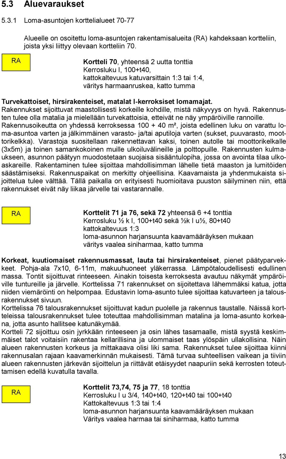 lomamajat. Rakennukset sijoittuvat maastollisesti korkeille kohdille, mistä näkyvyys on hyvä. Rakennusten tulee olla matalia ja mielellään turvekattoisia, etteivät ne näy ympäröiville rannoille.