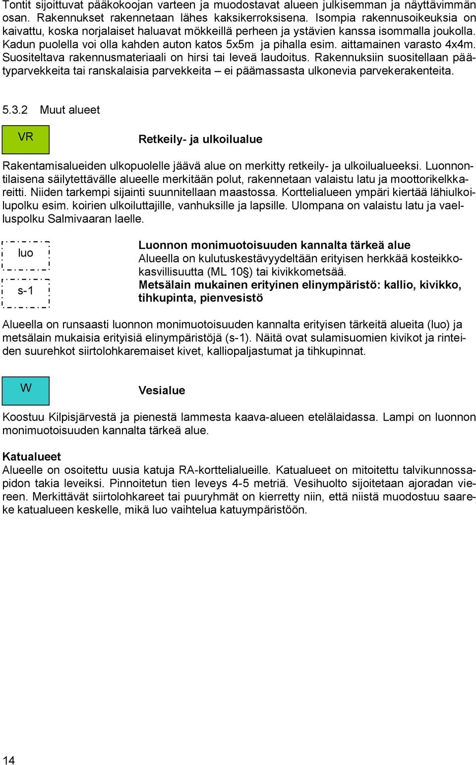 aittamainen varasto 4x4m. Suositeltava rakennusmateriaali on hirsi tai leveä laudoitus.