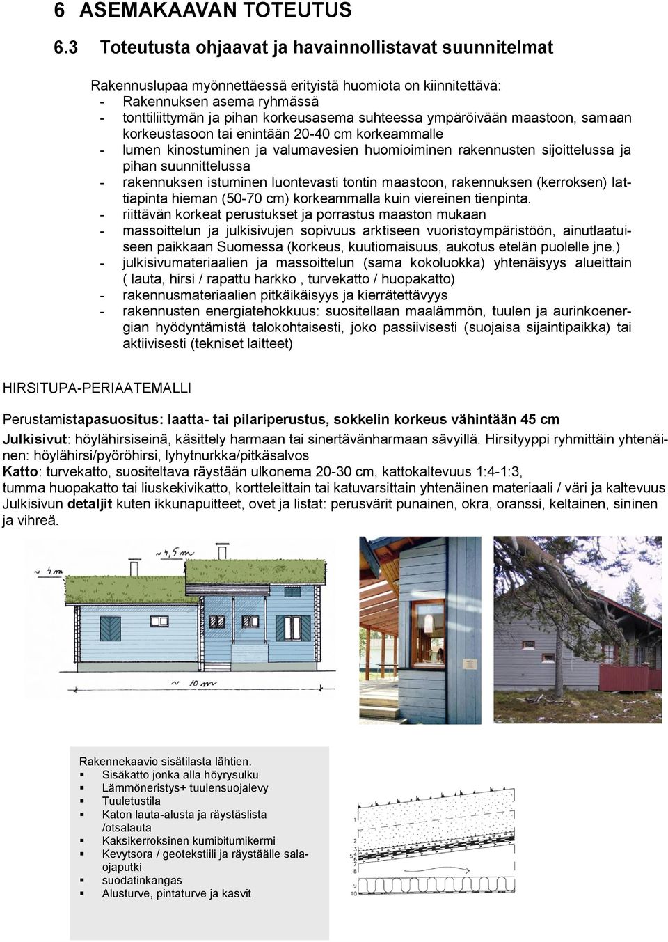 ympäröivään maastoon, samaan korkeustasoon tai enintään 20-40 cm korkeammalle - lumen kinostuminen ja valumavesien huomioiminen rakennusten sijoittelussa ja pihan suunnittelussa - rakennuksen