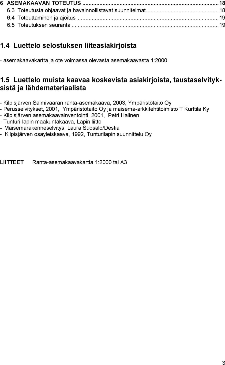 5 Luettelo muista kaavaa koskevista asiakirjoista, taustaselvityksistä ja lähdemateriaalista - Kilpisjärven Salmivaaran ranta-asemakaava, 2003, Ympäristötaito Oy - Perusselvitykset, 2001,