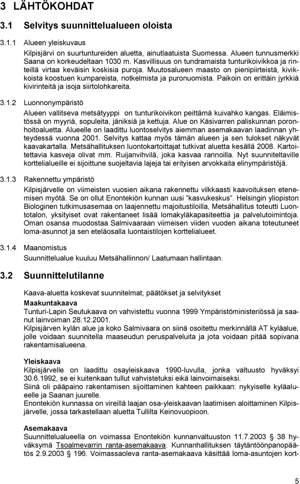 Paikoin on erittäin jyrkkiä kivirinteitä ja isoja siirtolohkareita. 3.1.2 Luonnonympäristö Alueen vallitseva metsätyyppi on tunturikoivikon peittämä kuivahko kangas.