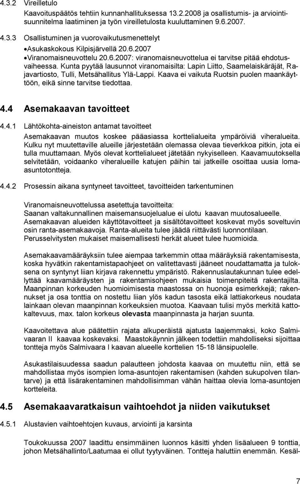 Kunta pyytää lausunnot viranomaisilta: Lapin Liitto, Saamelaiskäräjät, Rajavartiosto, Tulli, Metsähallitus Ylä-Lappi. Kaava ei vaikuta Ruotsin puolen maankäyttöön, eikä sinne tarvitse tiedottaa. 4.