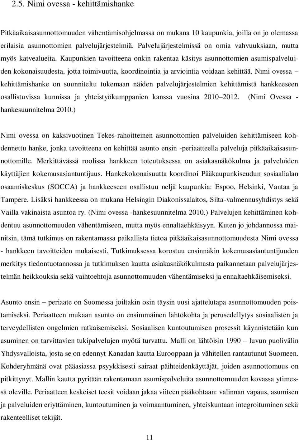 Kaupunkien tavoitteena onkin rakentaa käsitys asunnottomien asumispalveluiden kokonaisuudesta, jotta toimivuutta, koordinointia ja arviointia voidaan kehittää.