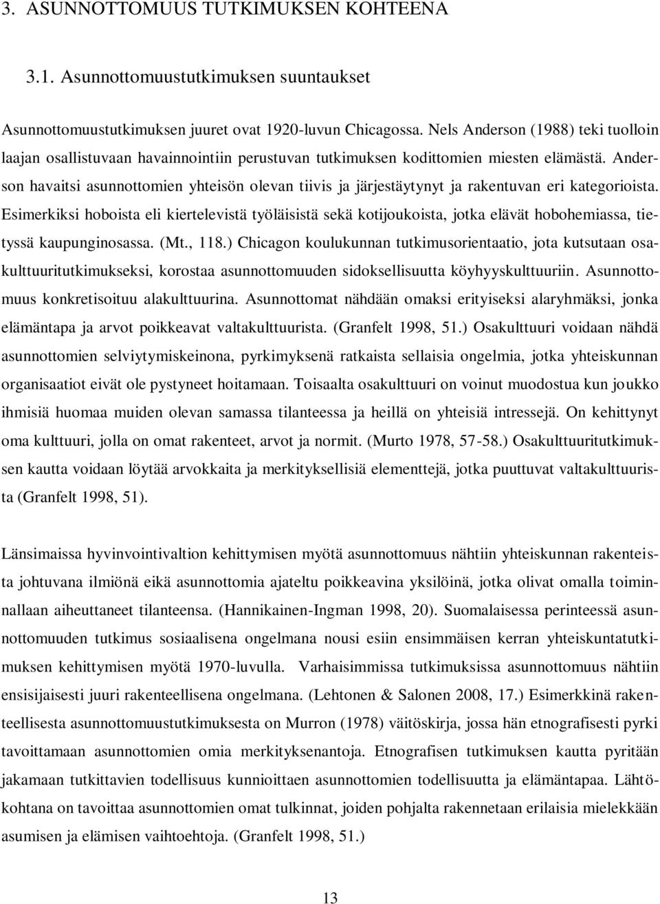 Anderson havaitsi asunnottomien yhteisön olevan tiivis ja järjestäytynyt ja rakentuvan eri kategorioista.