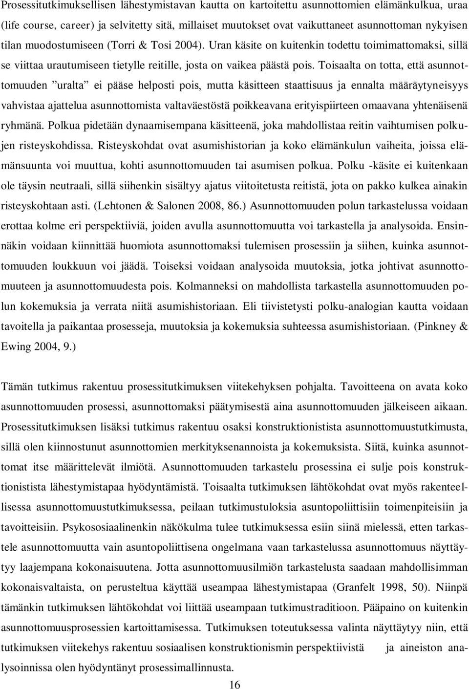 Toisaalta on totta, että asunnottomuuden uralta ei pääse helposti pois, mutta käsitteen staattisuus ja ennalta määräytyneisyys vahvistaa ajattelua asunnottomista valtaväestöstä poikkeavana