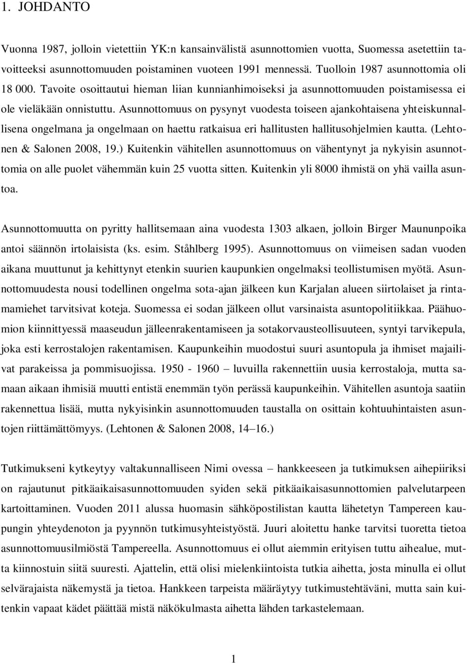 Asunnottomuus on pysynyt vuodesta toiseen ajankohtaisena yhteiskunnallisena ongelmana ja ongelmaan on haettu ratkaisua eri hallitusten hallitusohjelmien kautta. (Lehtonen & Salonen 2008, 19.