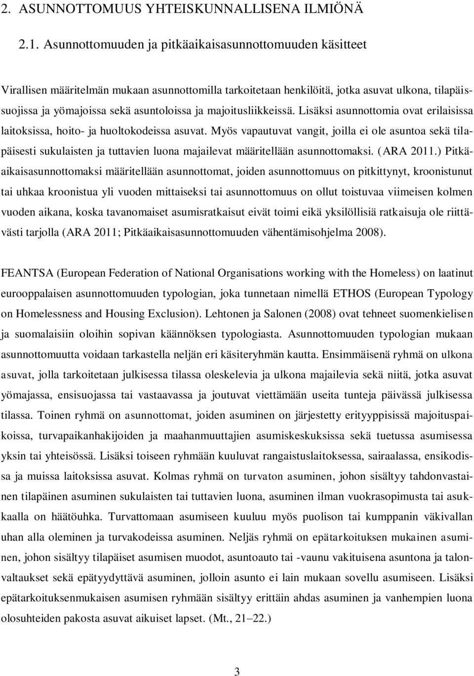 majoitusliikkeissä. Lisäksi asunnottomia ovat erilaisissa laitoksissa, hoito- ja huoltokodeissa asuvat.