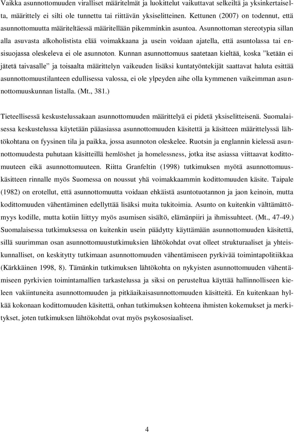 Asunnottoman stereotypia sillan alla asuvasta alkoholistista elää voimakkaana ja usein voidaan ajatella, että asuntolassa tai ensisuojassa oleskeleva ei ole asunnoton.