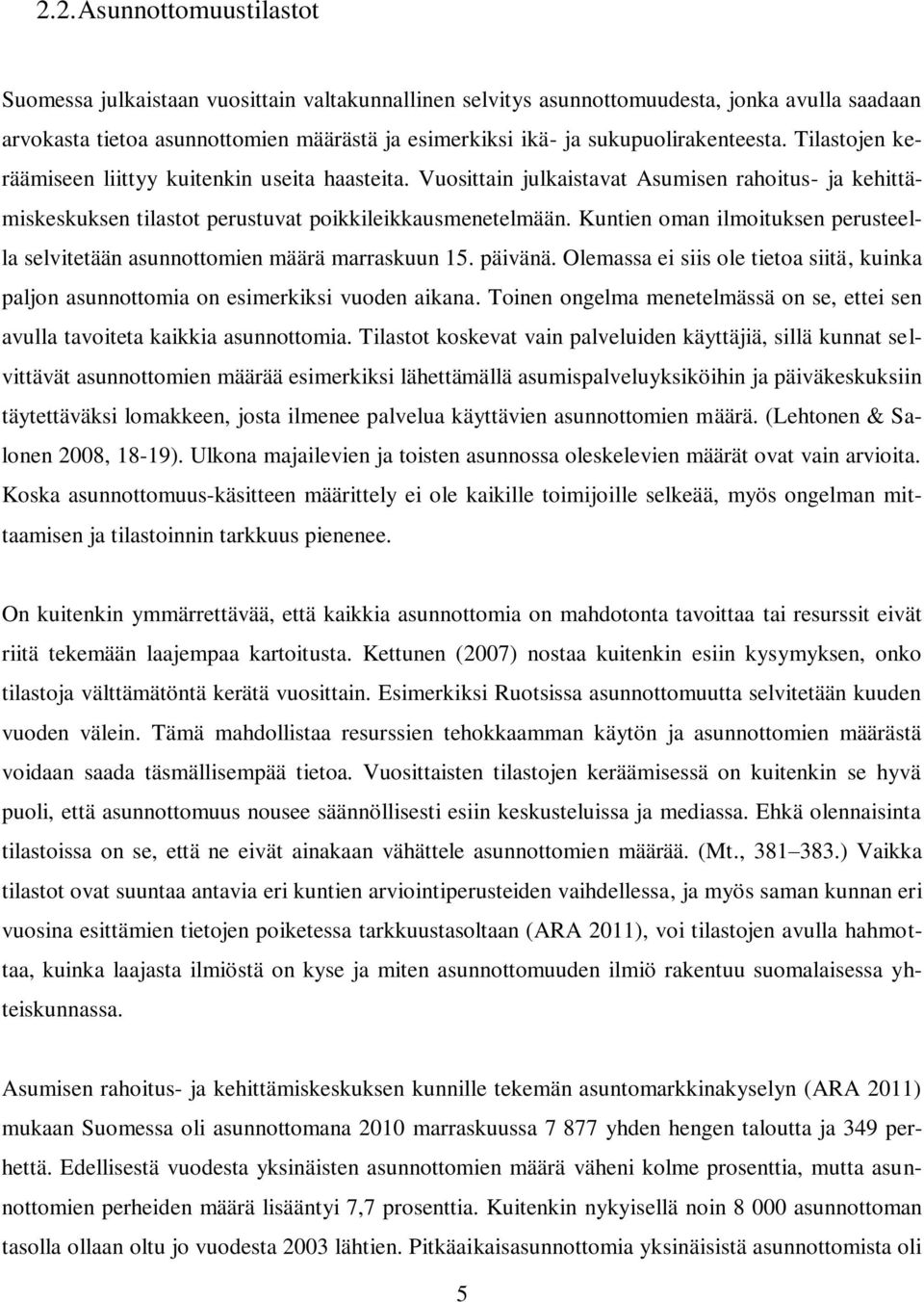 Kuntien oman ilmoituksen perusteella selvitetään asunnottomien määrä marraskuun 15. päivänä. Olemassa ei siis ole tietoa siitä, kuinka paljon asunnottomia on esimerkiksi vuoden aikana.