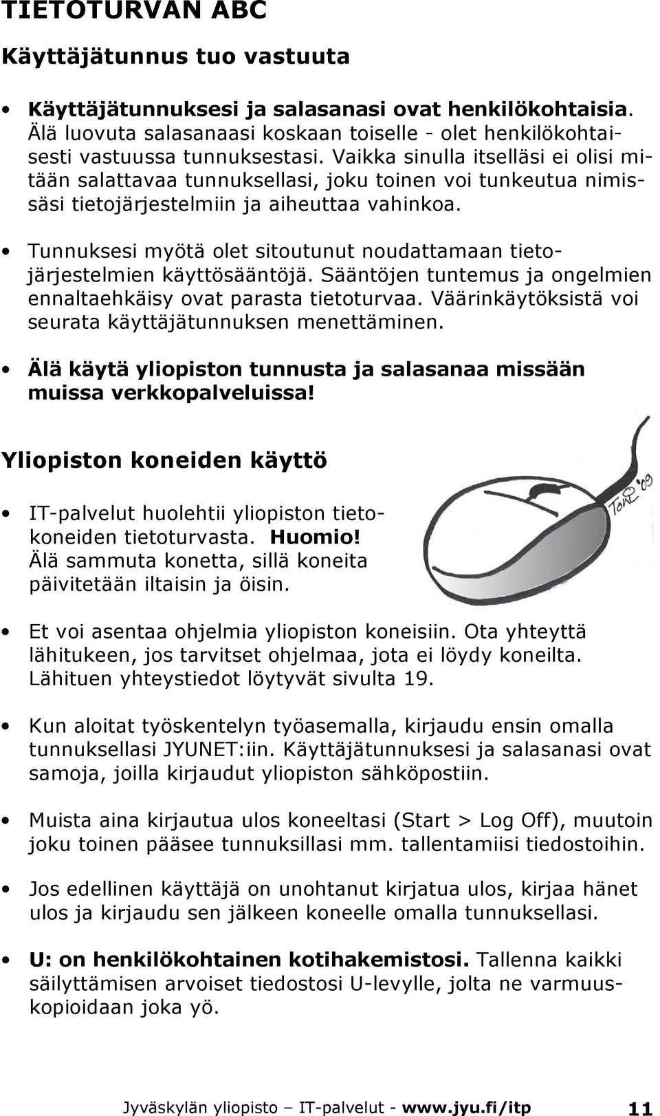 Tunnuksesi myötä olet sitoutunut noudattamaan tietojärjestelmien käyttösääntöjä. Sääntöjen tuntemus ja ongelmien ennaltaehkäisy ovat parasta tietoturvaa.