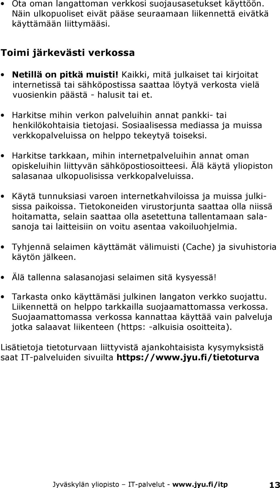 Harkitse mihin verkon palveluihin annat pankki- tai henkilökohtaisia tietojasi. Sosiaalisessa mediassa ja muissa verkkopalveluissa on helppo tekeytyä toiseksi.