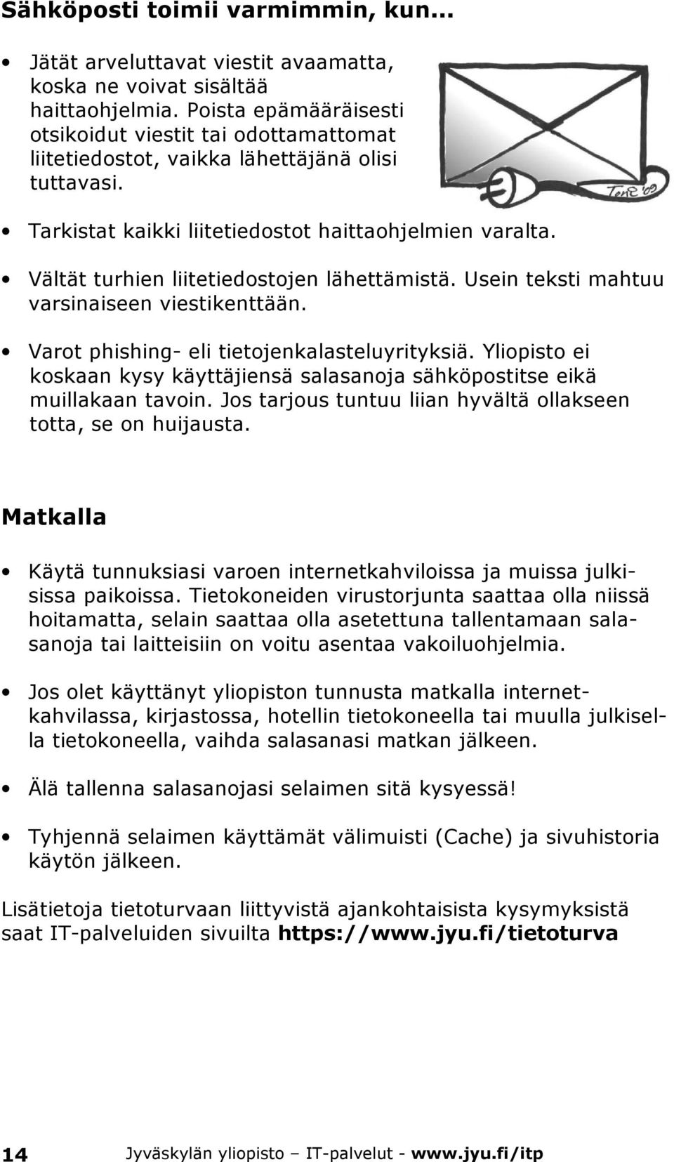 Vältät turhien liitetiedostojen lähettämistä. Usein teksti mahtuu varsinaiseen viestikenttään. Varot phishing- eli tietojenkalasteluyrityksiä.