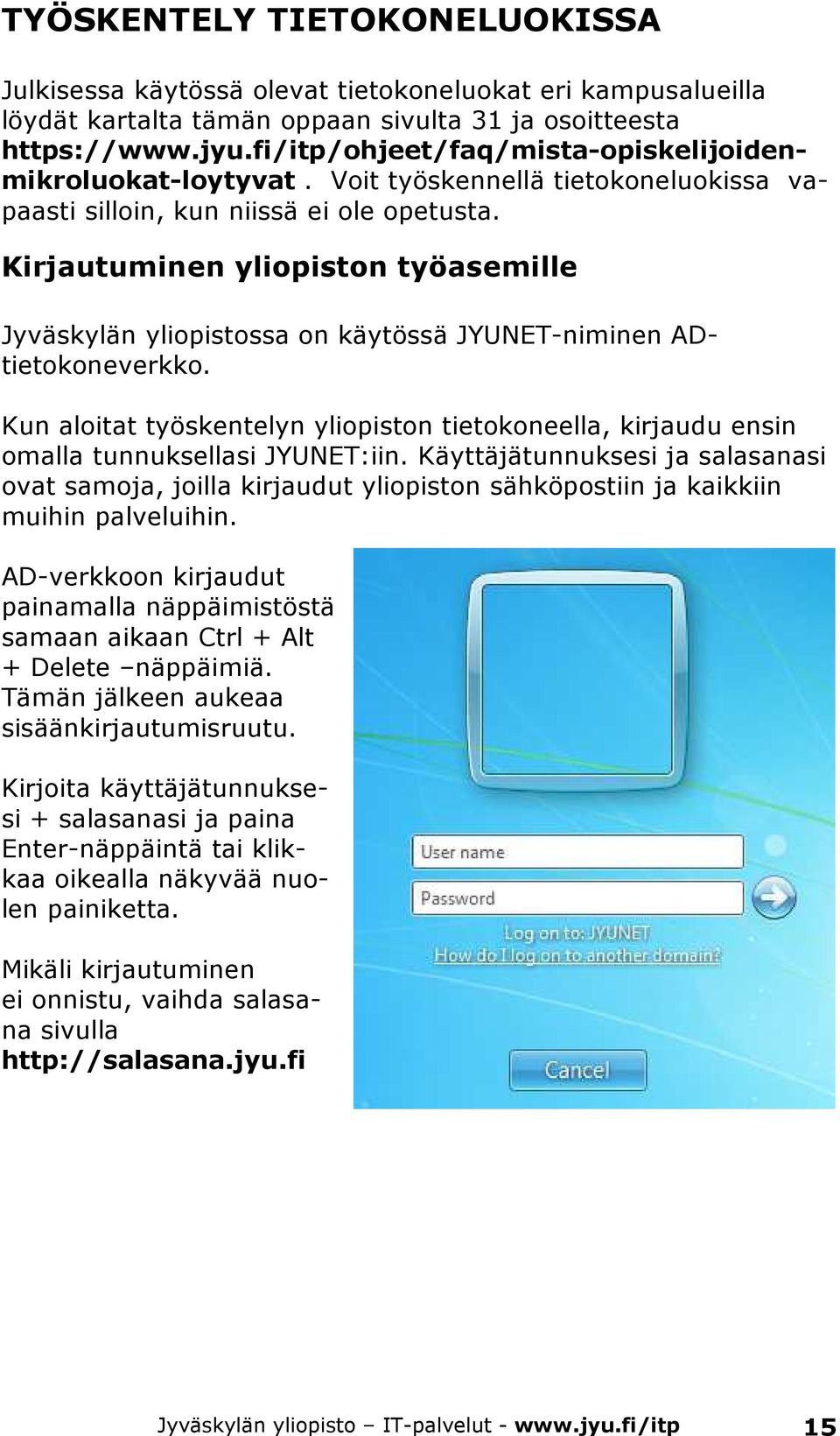 Kirjautuminen yliopiston työasemille Jyväskylän yliopistossa on käytössä JYUNET-niminen ADtietokoneverkko.