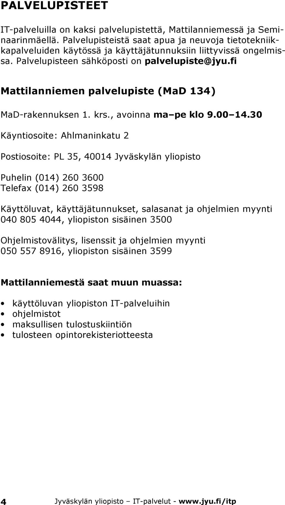 fi Mattilanniemen palvelupiste (MaD 134) MaD-rakennuksen 1. krs., avoinna ma pe klo 9.00 14.