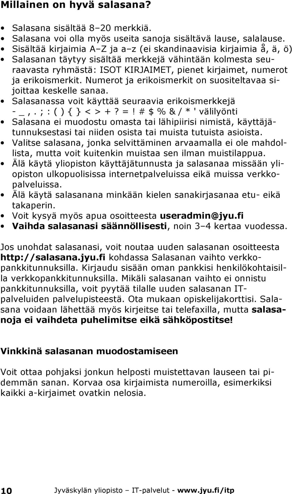 erikoismerkit. Numerot ja erikoismerkit on suositeltavaa sijoittaa keskelle sanaa. Salasanassa voit käyttää seuraavia erikoismerkkejä - _,. ; : ( ) { } < > +? =!