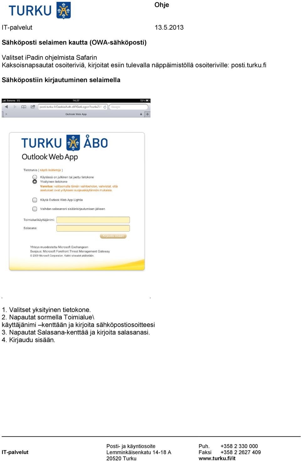fi Sähköpostiin kirjautuminen selaimella 1. Valitset yksityinen tietokone. 2.