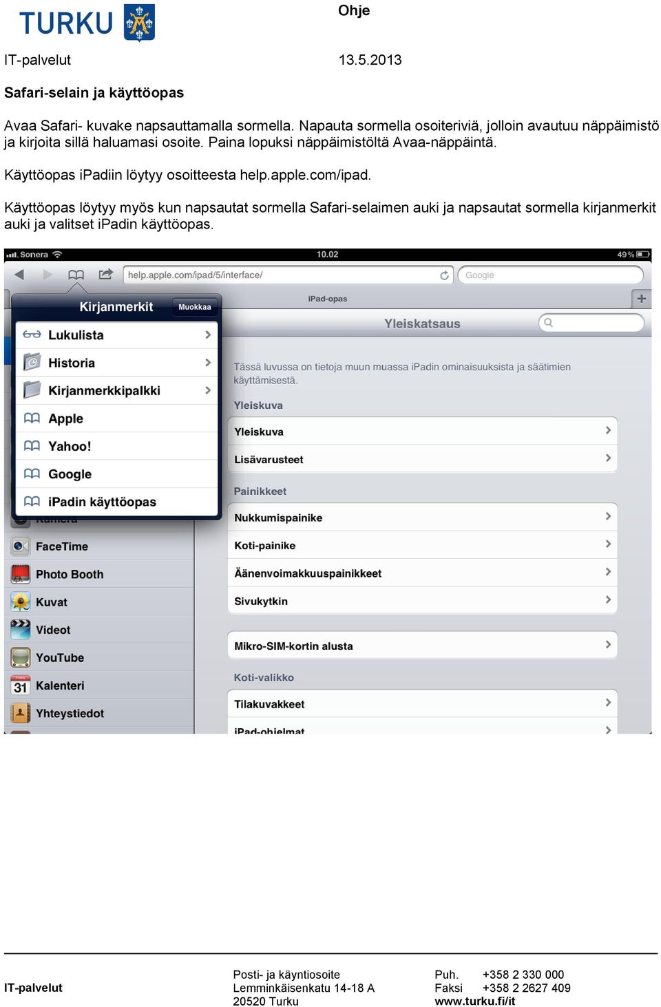 Paina lopuksi näppäimistöltä Avaa-näppäintä. Käyttöopas ipadiin löytyy osoitteesta help.apple.