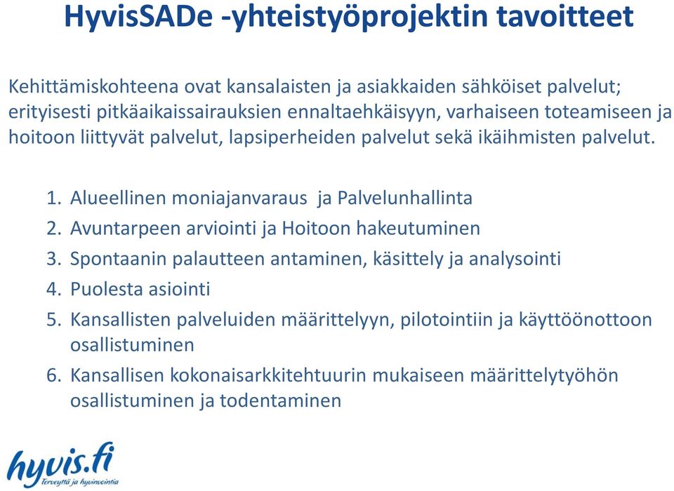 Alueellinen moniajanvaraus ja Palvelunhallinta 2. Avuntarpeen arviointi ja Hoitoon hakeutuminen 3. Spontaanin palautteen antaminen, käsittely ja analysointi 4.